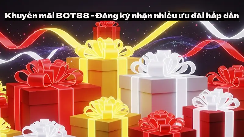 Khuyến mãi BOT88 - Đăng ký nhận nhiều ưu đãi hấp dẫn